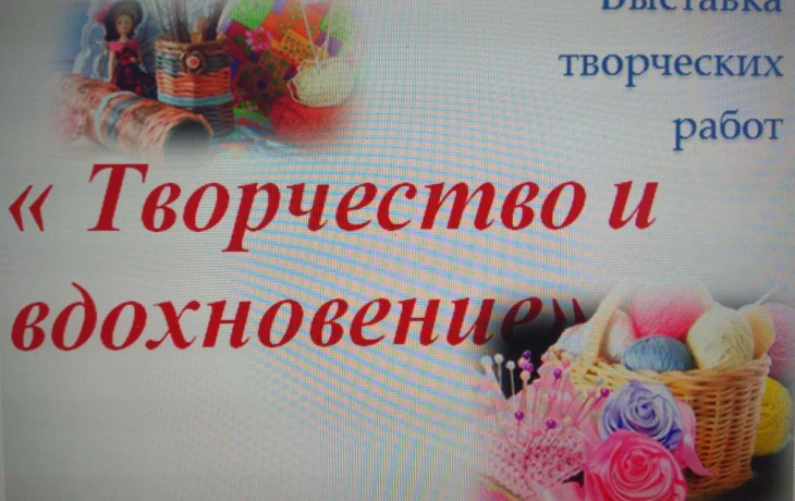Выставка «Творчество и вдохновение» Выставка «Творчество и вдохновение»